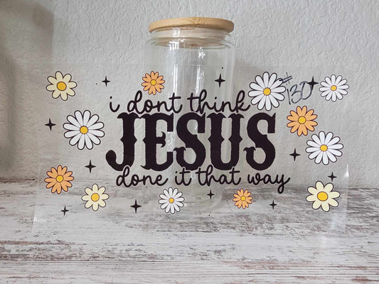 DTF Transfer Wrap, “I don’t think Jesus done it that way” with daisy surrounding the words, Custom Cups/Tumblers, Ships from the USA